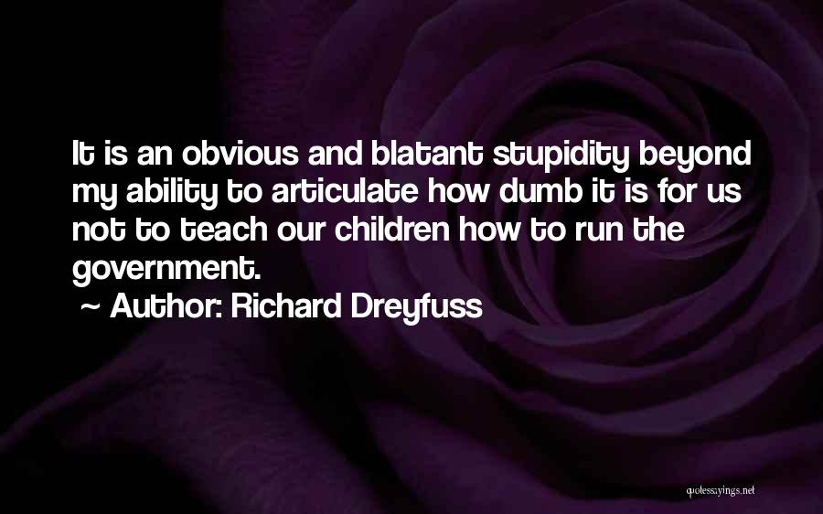 Richard Dreyfuss Quotes: It Is An Obvious And Blatant Stupidity Beyond My Ability To Articulate How Dumb It Is For Us Not To