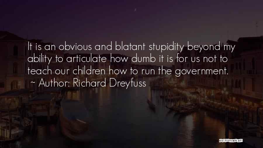 Richard Dreyfuss Quotes: It Is An Obvious And Blatant Stupidity Beyond My Ability To Articulate How Dumb It Is For Us Not To