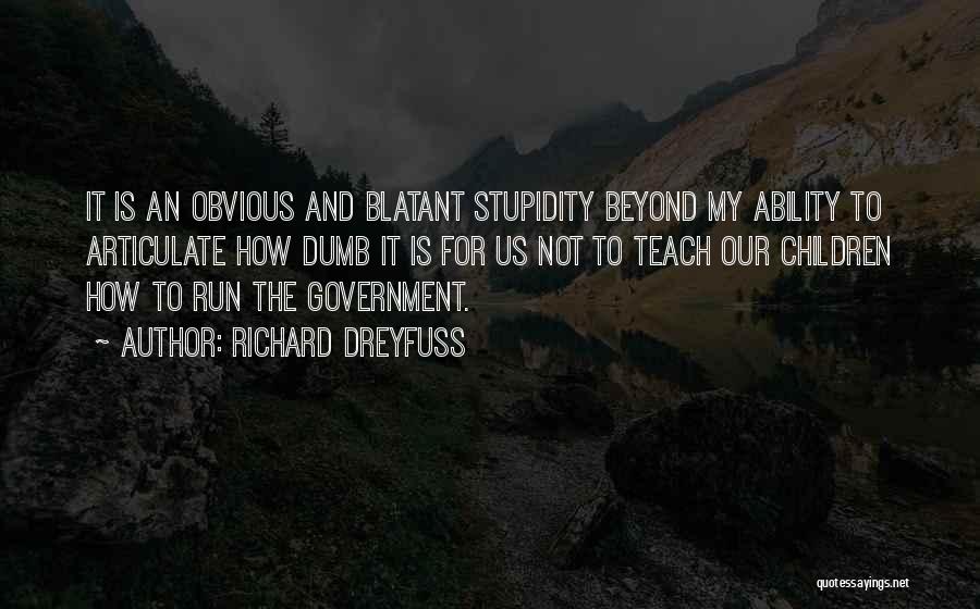 Richard Dreyfuss Quotes: It Is An Obvious And Blatant Stupidity Beyond My Ability To Articulate How Dumb It Is For Us Not To