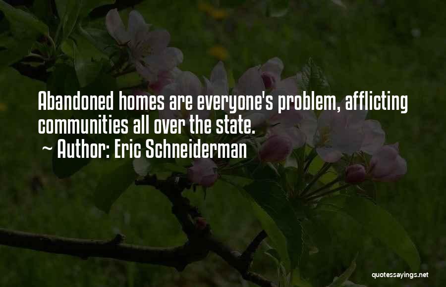 Eric Schneiderman Quotes: Abandoned Homes Are Everyone's Problem, Afflicting Communities All Over The State.