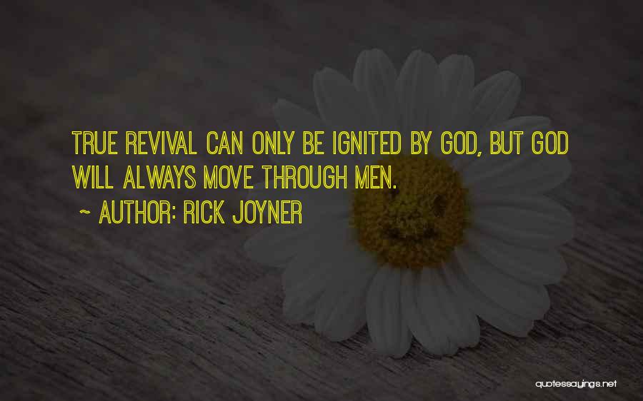 Rick Joyner Quotes: True Revival Can Only Be Ignited By God, But God Will Always Move Through Men.