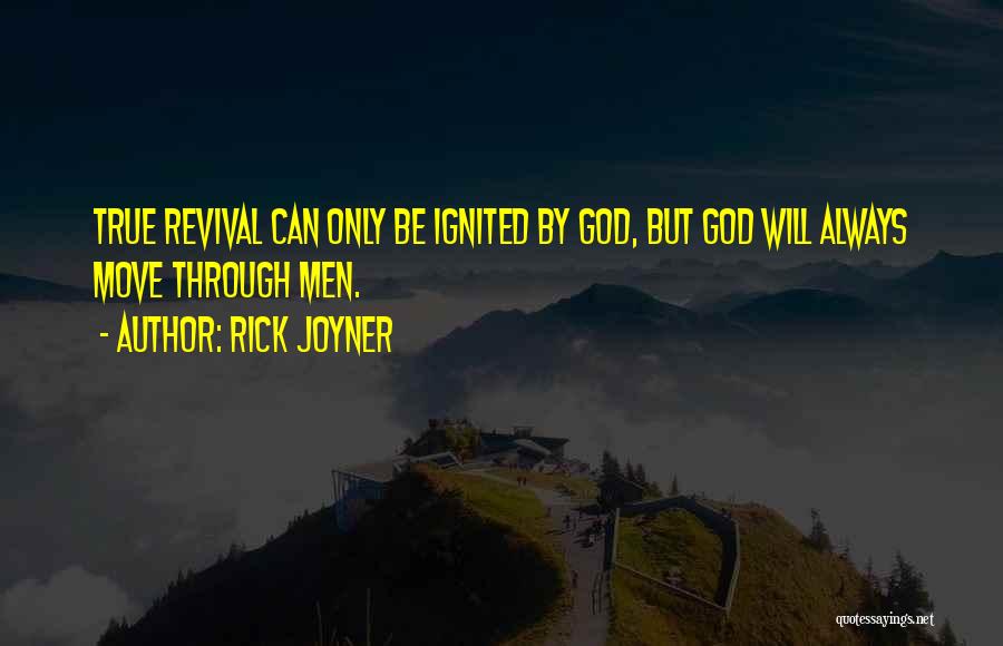 Rick Joyner Quotes: True Revival Can Only Be Ignited By God, But God Will Always Move Through Men.