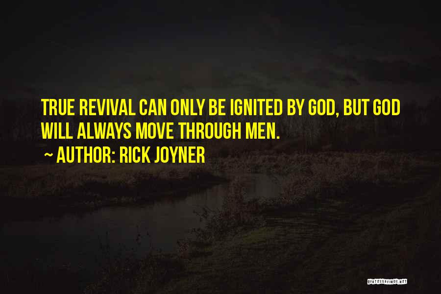 Rick Joyner Quotes: True Revival Can Only Be Ignited By God, But God Will Always Move Through Men.