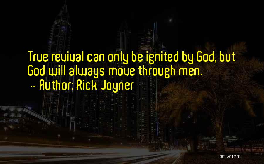 Rick Joyner Quotes: True Revival Can Only Be Ignited By God, But God Will Always Move Through Men.