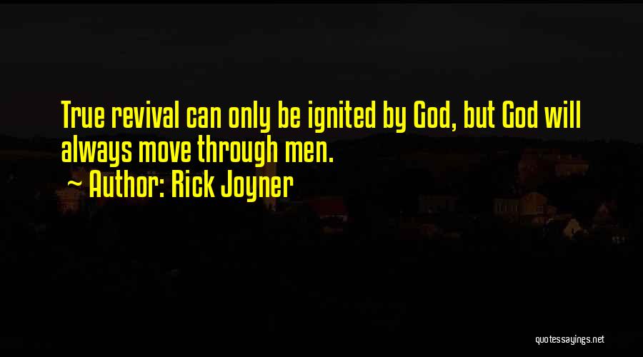 Rick Joyner Quotes: True Revival Can Only Be Ignited By God, But God Will Always Move Through Men.