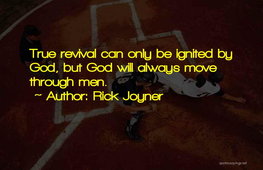Rick Joyner Quotes: True Revival Can Only Be Ignited By God, But God Will Always Move Through Men.