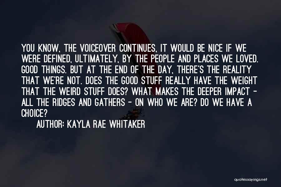 Kayla Rae Whitaker Quotes: You Know, The Voiceover Continues, It Would Be Nice If We Were Defined, Ultimately, By The People And Places We