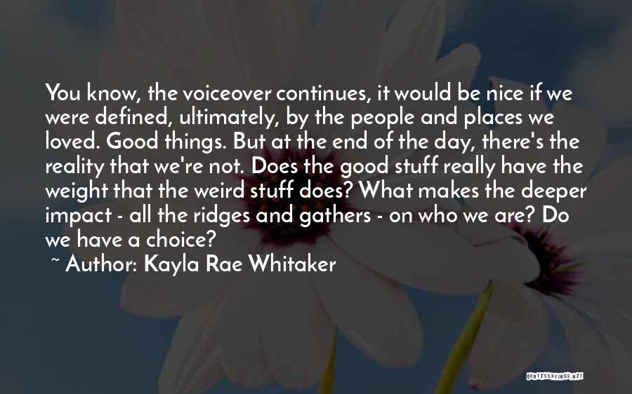 Kayla Rae Whitaker Quotes: You Know, The Voiceover Continues, It Would Be Nice If We Were Defined, Ultimately, By The People And Places We