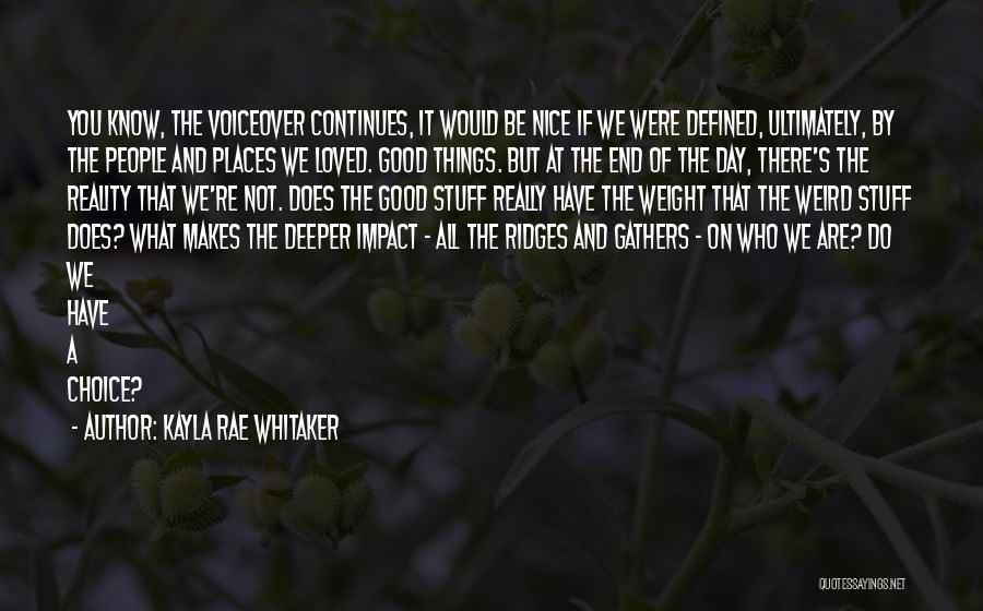 Kayla Rae Whitaker Quotes: You Know, The Voiceover Continues, It Would Be Nice If We Were Defined, Ultimately, By The People And Places We