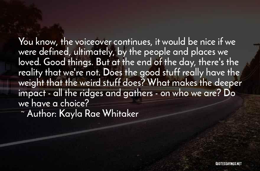 Kayla Rae Whitaker Quotes: You Know, The Voiceover Continues, It Would Be Nice If We Were Defined, Ultimately, By The People And Places We