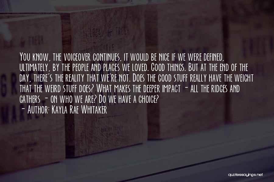 Kayla Rae Whitaker Quotes: You Know, The Voiceover Continues, It Would Be Nice If We Were Defined, Ultimately, By The People And Places We