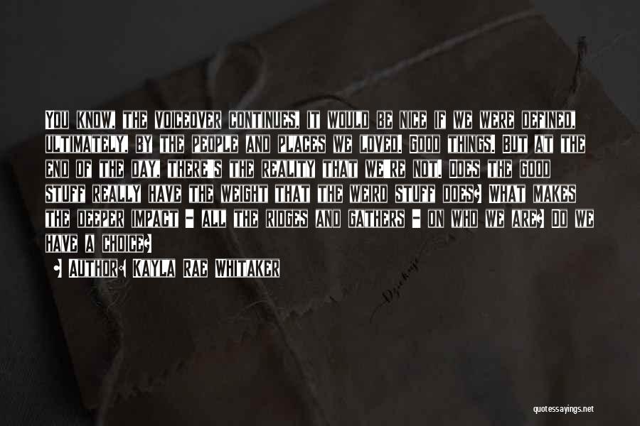 Kayla Rae Whitaker Quotes: You Know, The Voiceover Continues, It Would Be Nice If We Were Defined, Ultimately, By The People And Places We