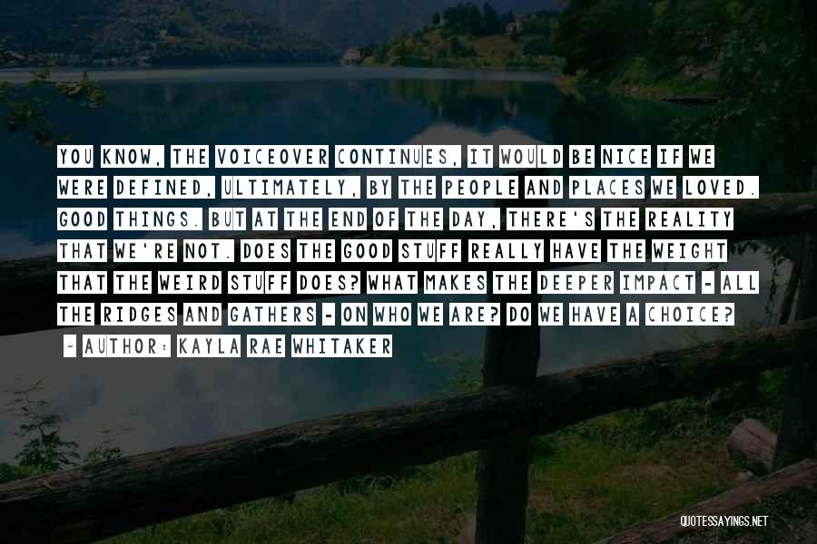 Kayla Rae Whitaker Quotes: You Know, The Voiceover Continues, It Would Be Nice If We Were Defined, Ultimately, By The People And Places We