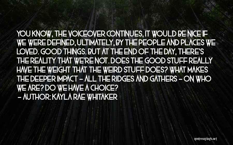 Kayla Rae Whitaker Quotes: You Know, The Voiceover Continues, It Would Be Nice If We Were Defined, Ultimately, By The People And Places We