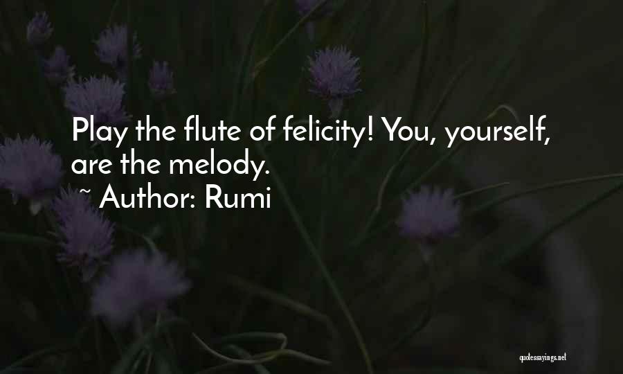 Rumi Quotes: Play The Flute Of Felicity! You, Yourself, Are The Melody.