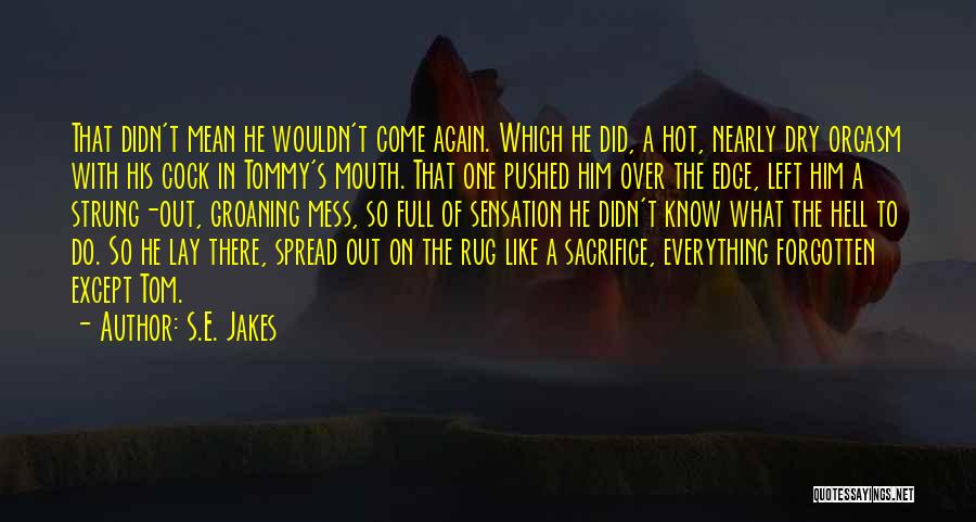 S.E. Jakes Quotes: That Didn't Mean He Wouldn't Come Again. Which He Did, A Hot, Nearly Dry Orgasm With His Cock In Tommy's