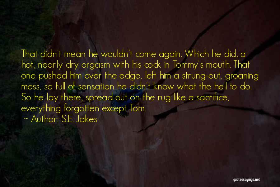 S.E. Jakes Quotes: That Didn't Mean He Wouldn't Come Again. Which He Did, A Hot, Nearly Dry Orgasm With His Cock In Tommy's