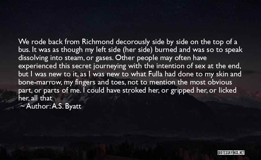 A.S. Byatt Quotes: We Rode Back From Richmond Decorously Side By Side On The Top Of A Bus. It Was As Though My