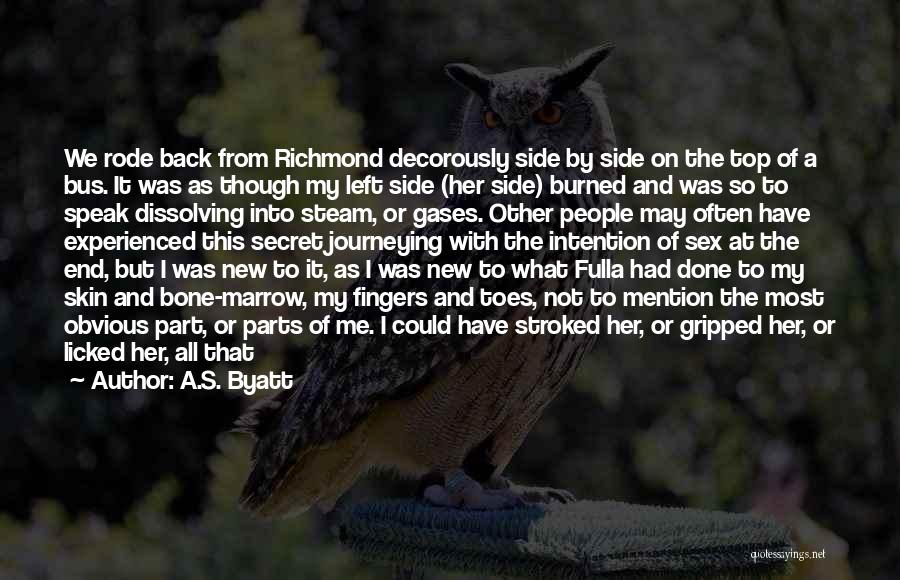 A.S. Byatt Quotes: We Rode Back From Richmond Decorously Side By Side On The Top Of A Bus. It Was As Though My