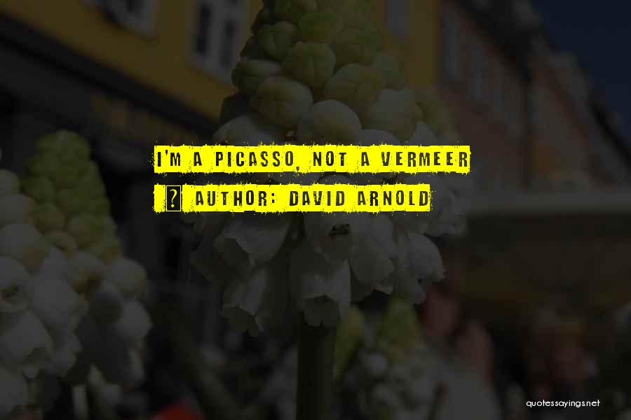 David Arnold Quotes: I'm A Picasso, Not A Vermeer