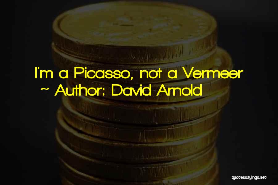 David Arnold Quotes: I'm A Picasso, Not A Vermeer