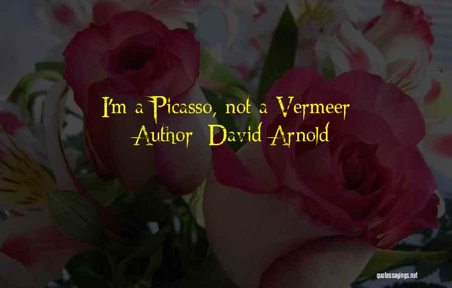 David Arnold Quotes: I'm A Picasso, Not A Vermeer