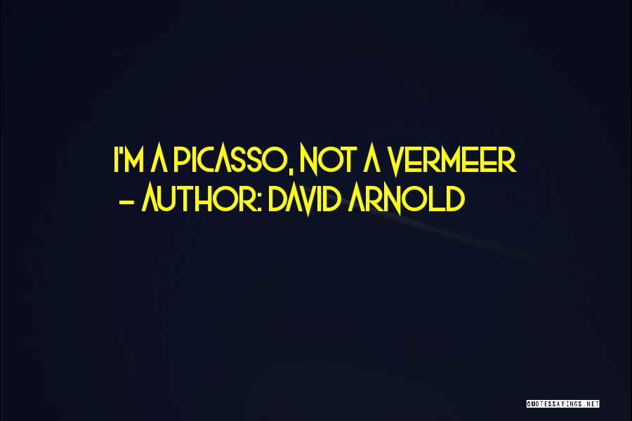 David Arnold Quotes: I'm A Picasso, Not A Vermeer