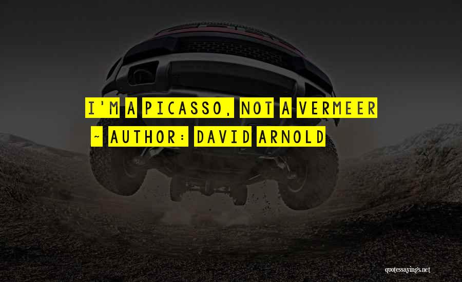 David Arnold Quotes: I'm A Picasso, Not A Vermeer