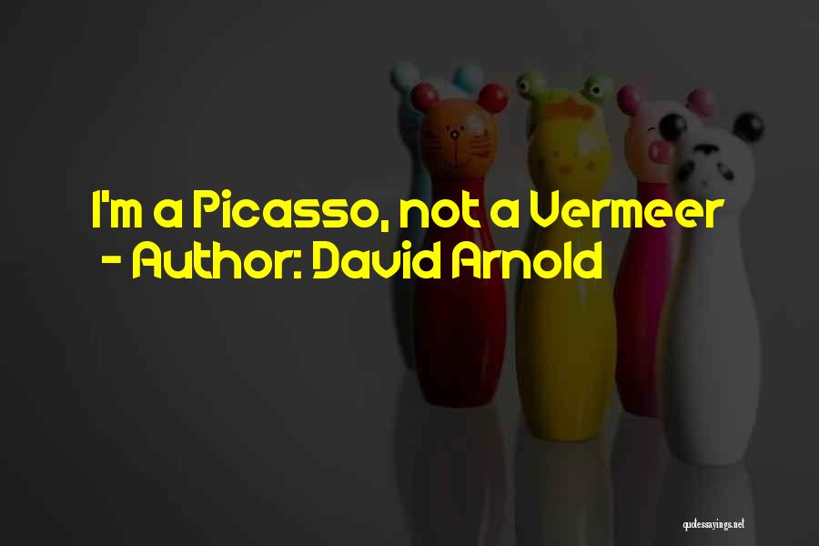 David Arnold Quotes: I'm A Picasso, Not A Vermeer