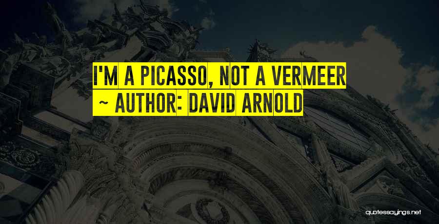 David Arnold Quotes: I'm A Picasso, Not A Vermeer