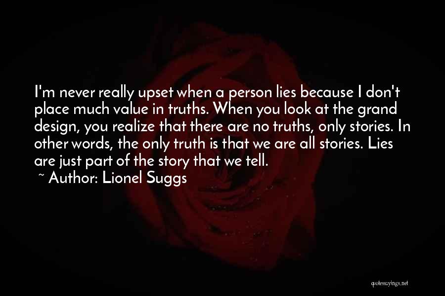 Lionel Suggs Quotes: I'm Never Really Upset When A Person Lies Because I Don't Place Much Value In Truths. When You Look At