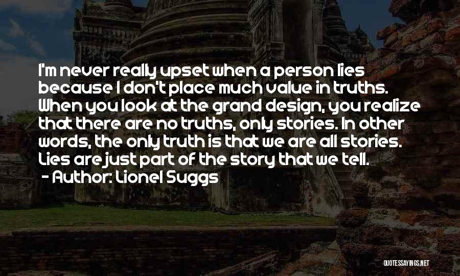 Lionel Suggs Quotes: I'm Never Really Upset When A Person Lies Because I Don't Place Much Value In Truths. When You Look At