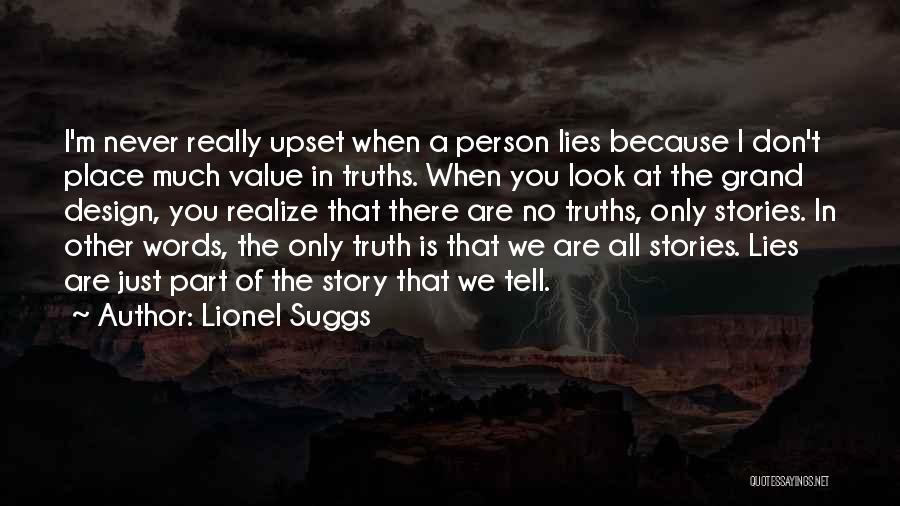 Lionel Suggs Quotes: I'm Never Really Upset When A Person Lies Because I Don't Place Much Value In Truths. When You Look At