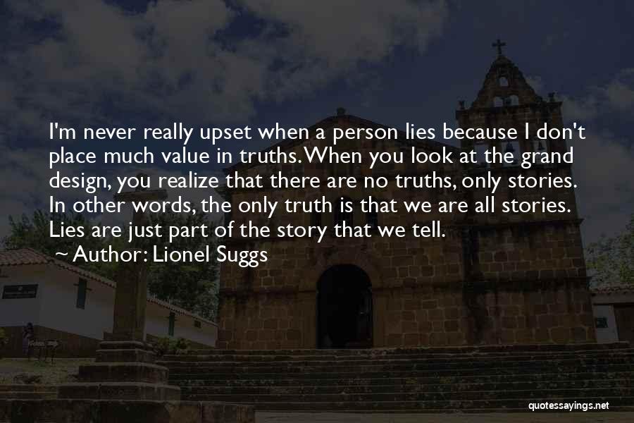 Lionel Suggs Quotes: I'm Never Really Upset When A Person Lies Because I Don't Place Much Value In Truths. When You Look At