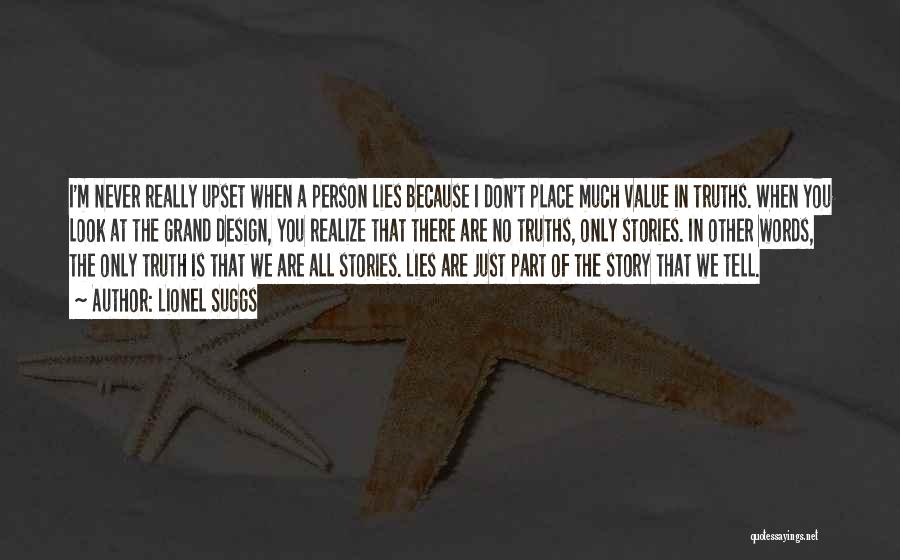 Lionel Suggs Quotes: I'm Never Really Upset When A Person Lies Because I Don't Place Much Value In Truths. When You Look At