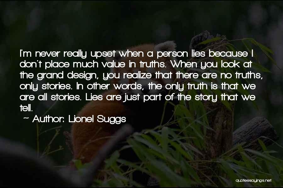 Lionel Suggs Quotes: I'm Never Really Upset When A Person Lies Because I Don't Place Much Value In Truths. When You Look At