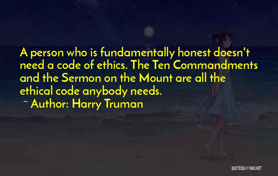 Harry Truman Quotes: A Person Who Is Fundamentally Honest Doesn't Need A Code Of Ethics. The Ten Commandments And The Sermon On The