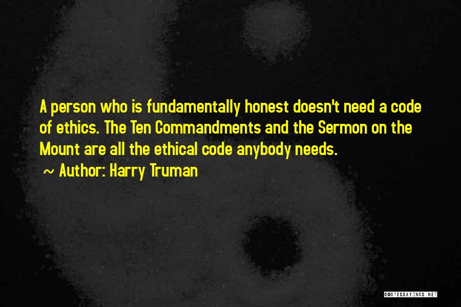 Harry Truman Quotes: A Person Who Is Fundamentally Honest Doesn't Need A Code Of Ethics. The Ten Commandments And The Sermon On The