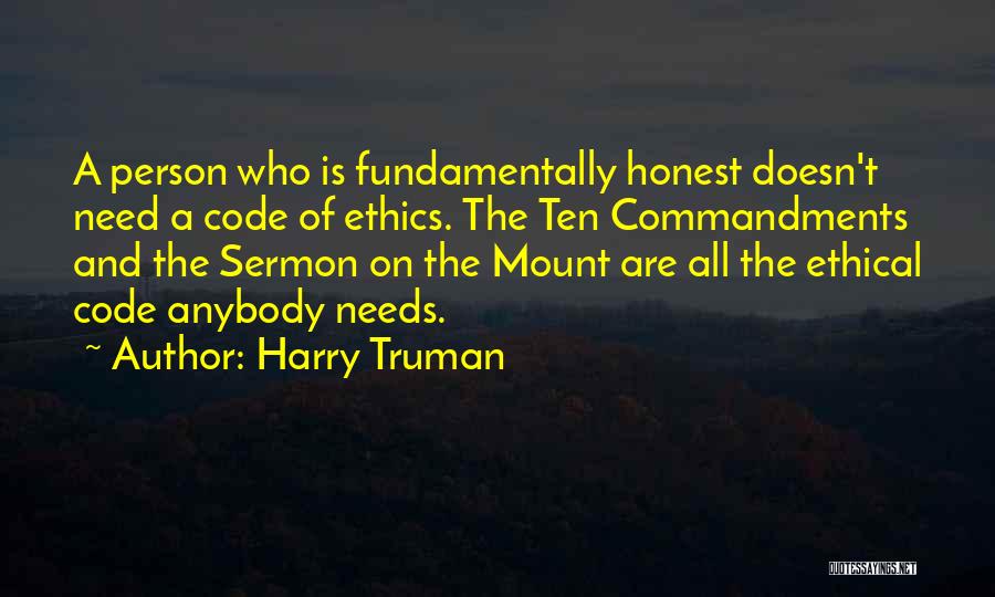 Harry Truman Quotes: A Person Who Is Fundamentally Honest Doesn't Need A Code Of Ethics. The Ten Commandments And The Sermon On The