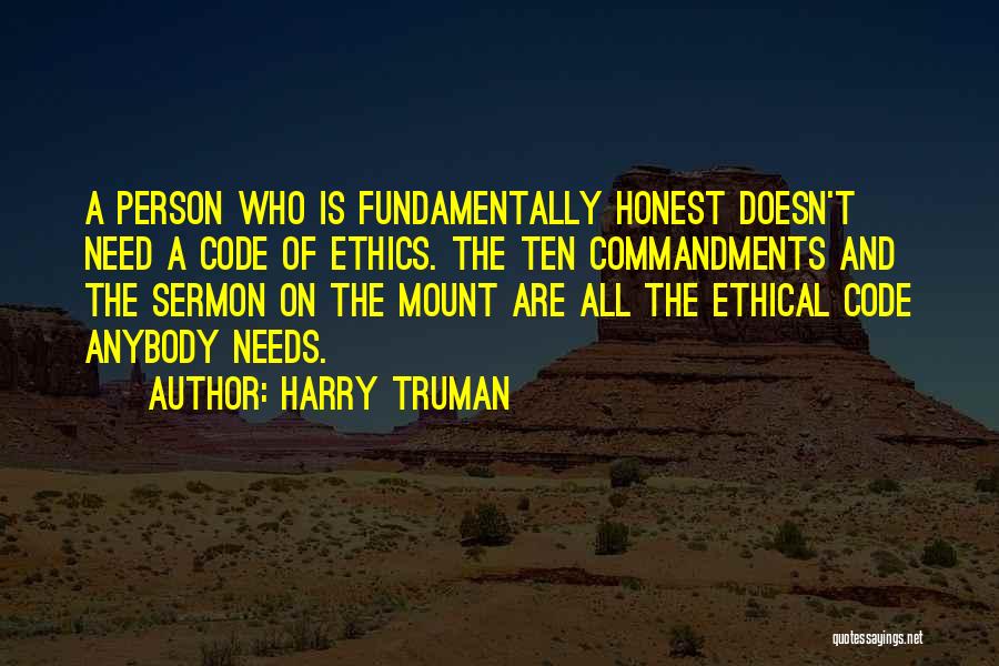 Harry Truman Quotes: A Person Who Is Fundamentally Honest Doesn't Need A Code Of Ethics. The Ten Commandments And The Sermon On The