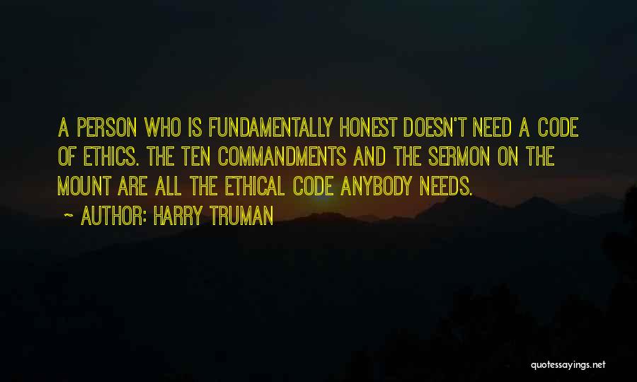 Harry Truman Quotes: A Person Who Is Fundamentally Honest Doesn't Need A Code Of Ethics. The Ten Commandments And The Sermon On The