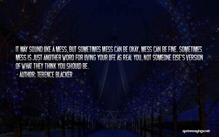 Terence Blacker Quotes: It May Sound Like A Mess, But Sometimes Mess Can Be Okay, Mess Can Be Fine. Sometimes Mess Is Just