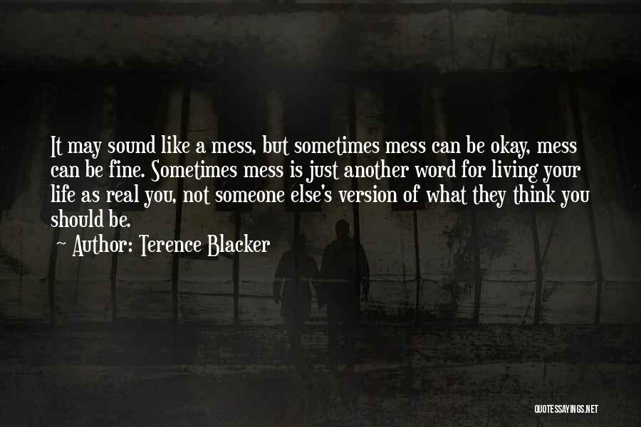 Terence Blacker Quotes: It May Sound Like A Mess, But Sometimes Mess Can Be Okay, Mess Can Be Fine. Sometimes Mess Is Just