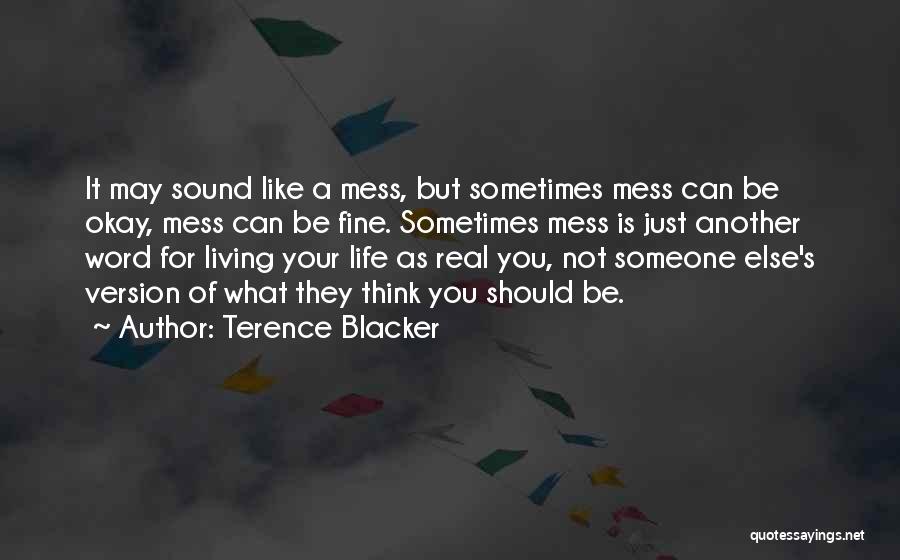Terence Blacker Quotes: It May Sound Like A Mess, But Sometimes Mess Can Be Okay, Mess Can Be Fine. Sometimes Mess Is Just