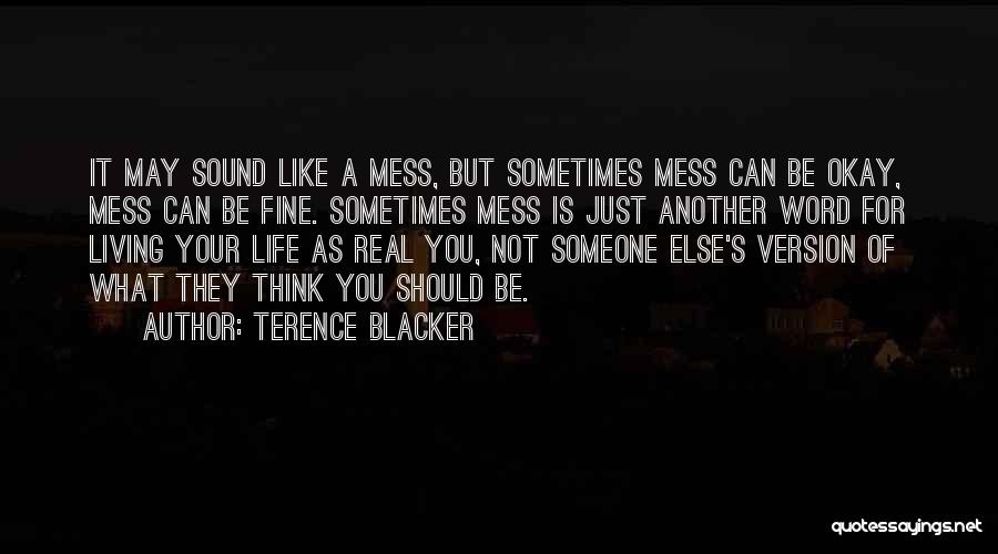 Terence Blacker Quotes: It May Sound Like A Mess, But Sometimes Mess Can Be Okay, Mess Can Be Fine. Sometimes Mess Is Just