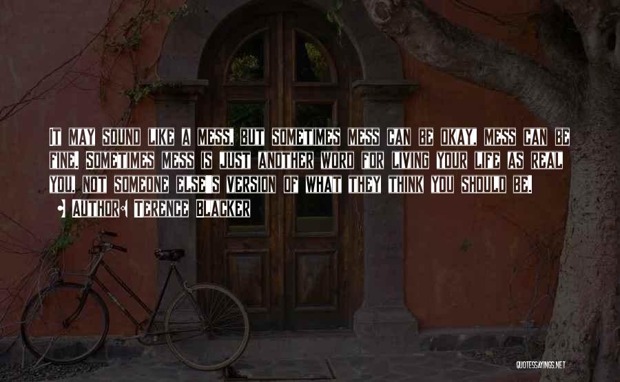 Terence Blacker Quotes: It May Sound Like A Mess, But Sometimes Mess Can Be Okay, Mess Can Be Fine. Sometimes Mess Is Just