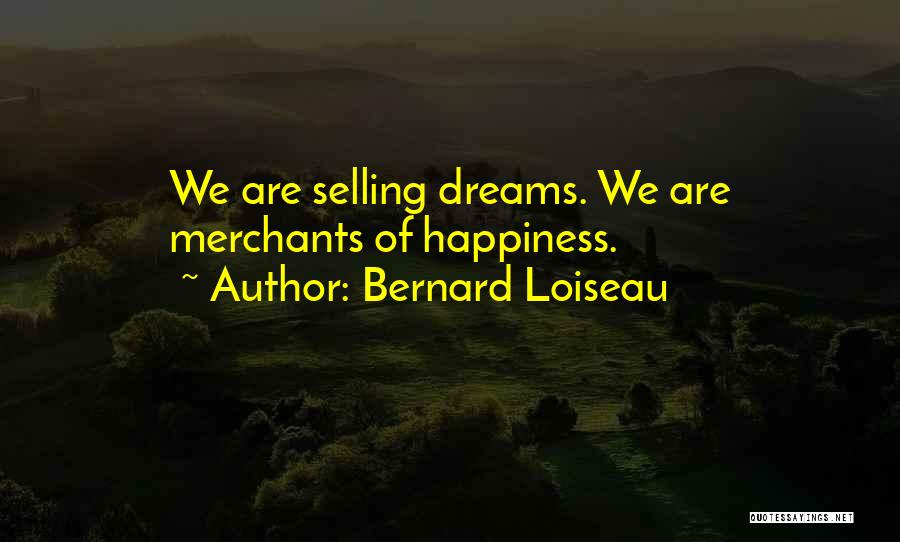 Bernard Loiseau Quotes: We Are Selling Dreams. We Are Merchants Of Happiness.