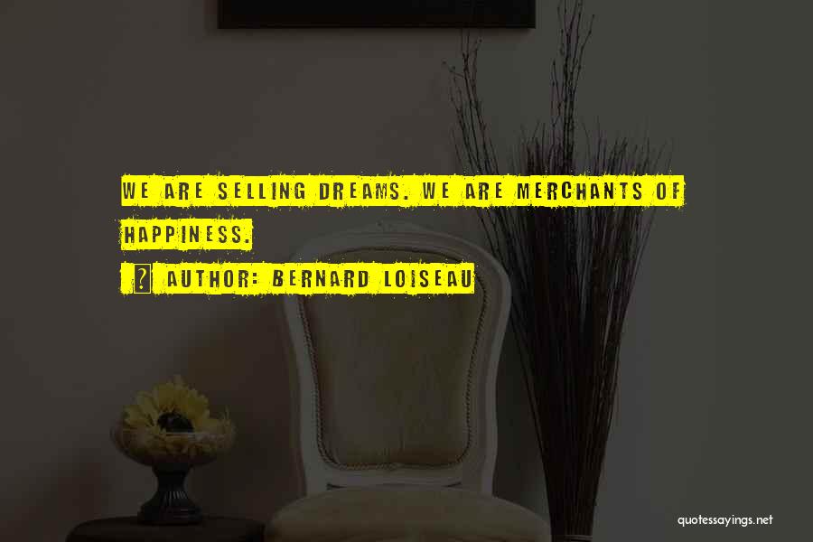 Bernard Loiseau Quotes: We Are Selling Dreams. We Are Merchants Of Happiness.