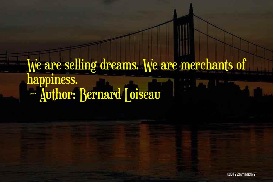 Bernard Loiseau Quotes: We Are Selling Dreams. We Are Merchants Of Happiness.