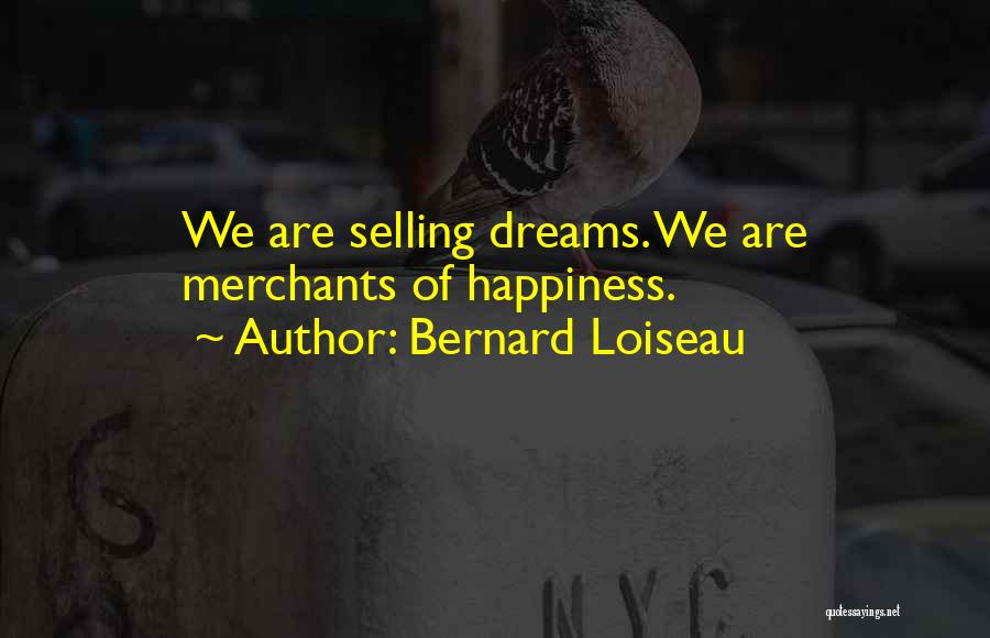 Bernard Loiseau Quotes: We Are Selling Dreams. We Are Merchants Of Happiness.